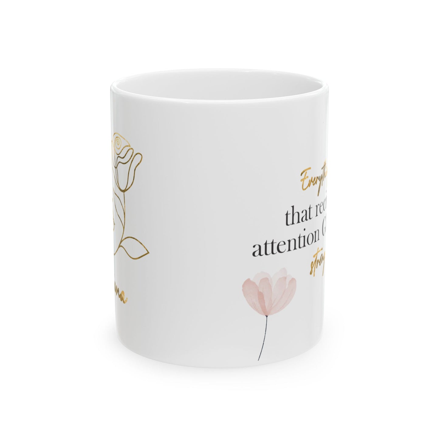 🌸 Taza “Personalizada – Everything that receives attention grows strong”